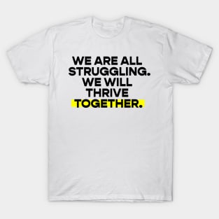 We are all struggling / we will thrive together T-Shirt